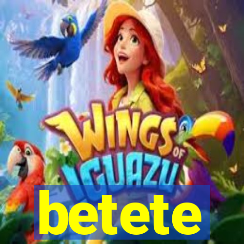 betete