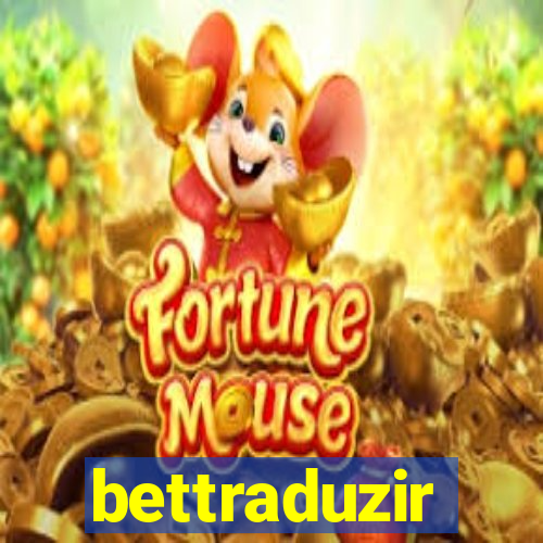 bettraduzir