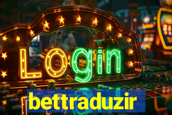 bettraduzir