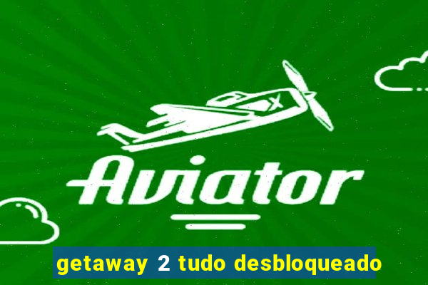 getaway 2 tudo desbloqueado