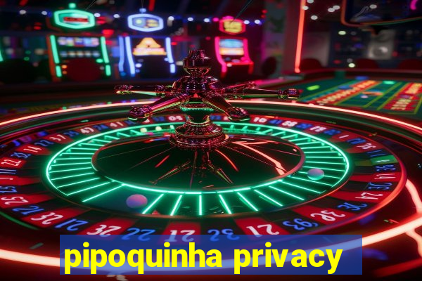 pipoquinha privacy