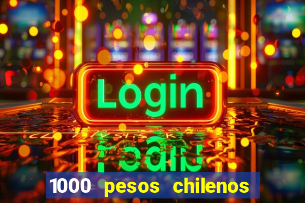 1000 pesos chilenos em reais