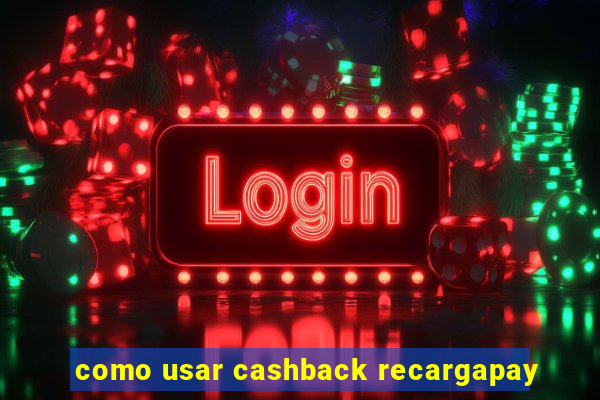 como usar cashback recargapay