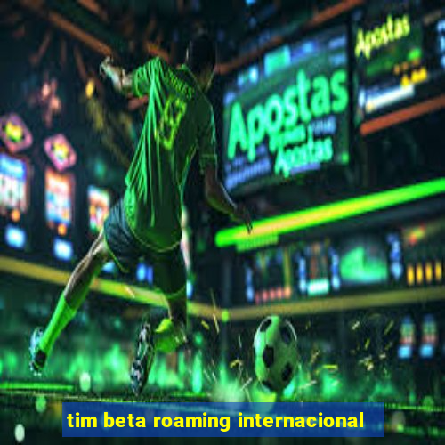 tim beta roaming internacional