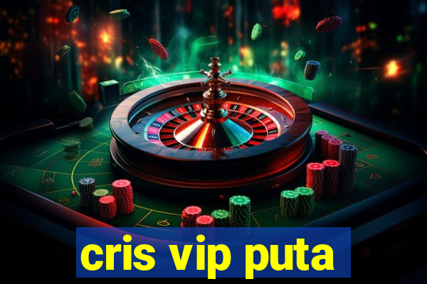 cris vip puta