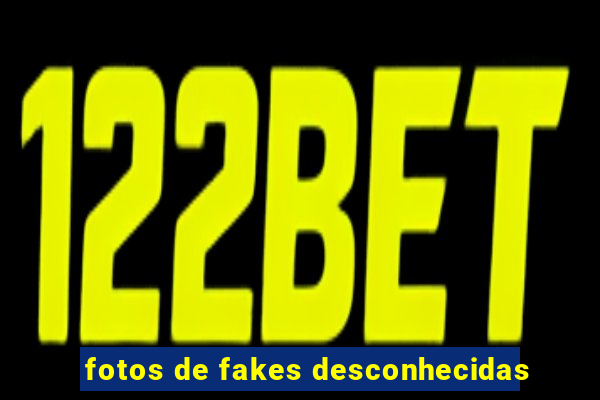 fotos de fakes desconhecidas