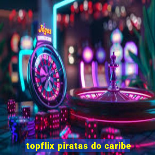 topflix piratas do caribe