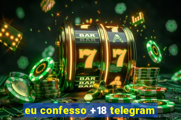 eu confesso +18 telegram