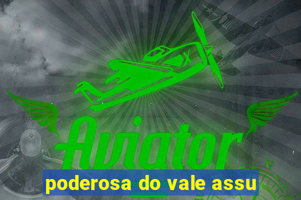 poderosa do vale assu