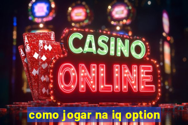 como jogar na iq option