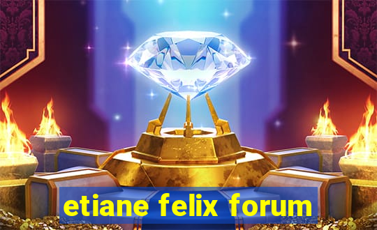 etiane felix forum