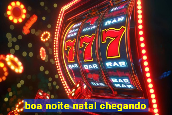 boa noite natal chegando