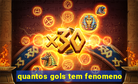 quantos gols tem fenomeno