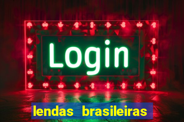 lendas brasileiras desconhecidas do folclore