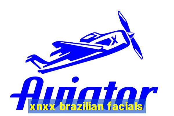 xnxx brazilian facials