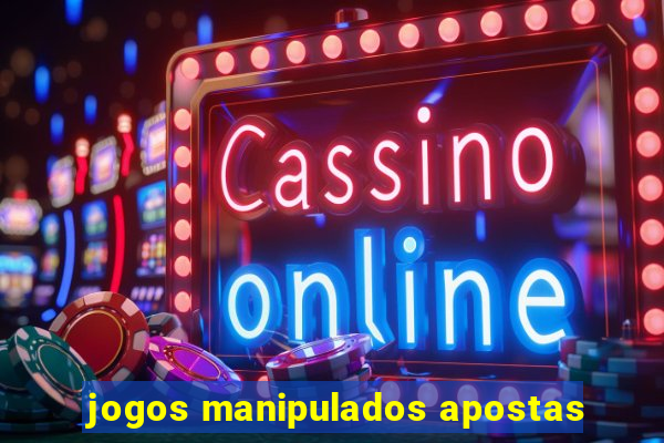 jogos manipulados apostas