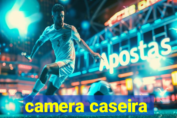 camera caseira