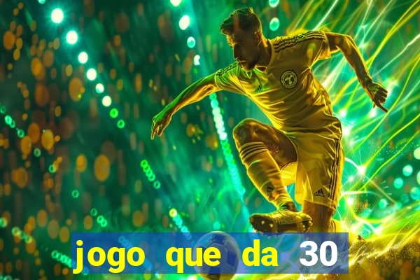 jogo que da 30 reais de bonus