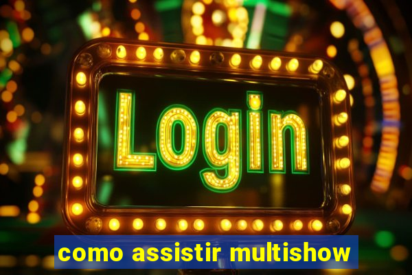 como assistir multishow