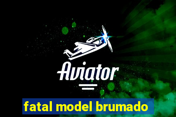 fatal model brumado