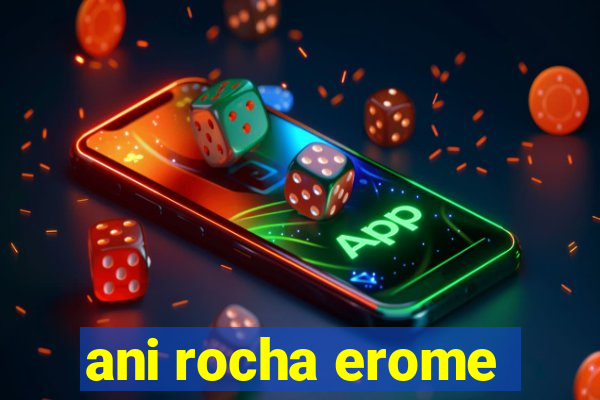 ani rocha erome