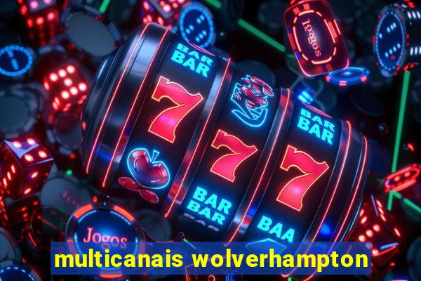 multicanais wolverhampton