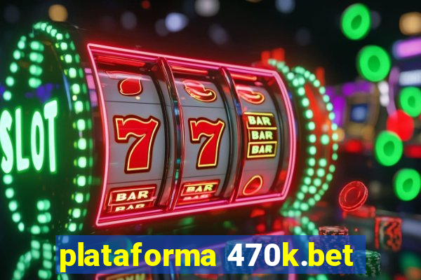 plataforma 470k.bet