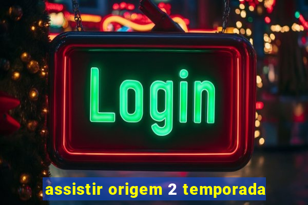 assistir origem 2 temporada