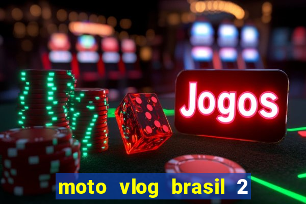 moto vlog brasil 2 dinheiro infinito