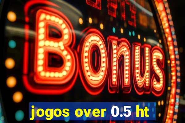 jogos over 0.5 ht