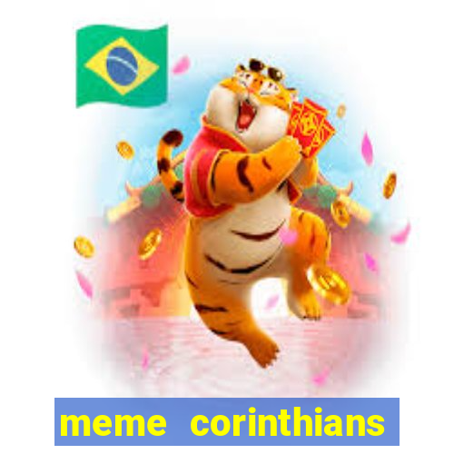 meme corinthians zuando o palmeiras