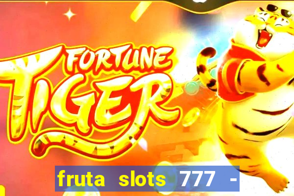 fruta slots 777 - mega jackpot