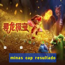 minas cap resultado de hoje