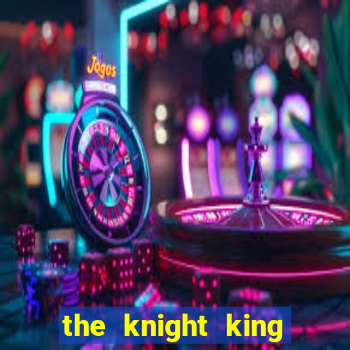 the knight king who returned with a god