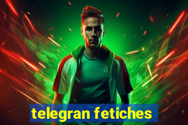 telegran fetiches