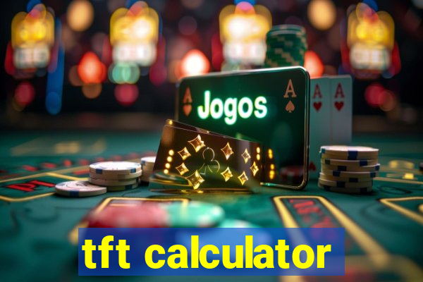 tft calculator