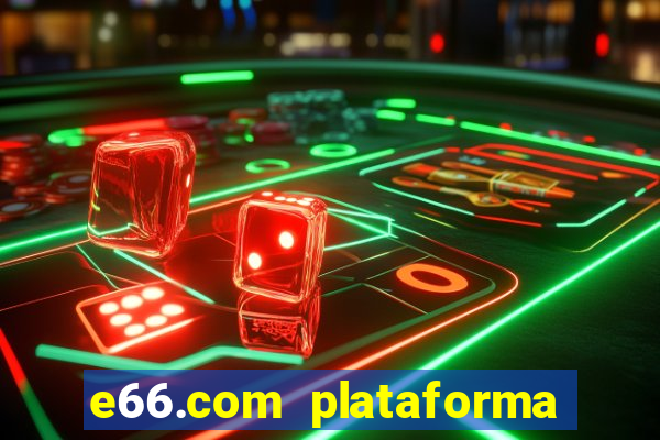 e66.com plataforma de jogos