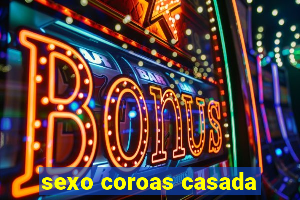 sexo coroas casada