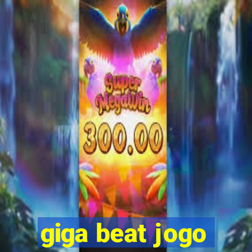 giga beat jogo