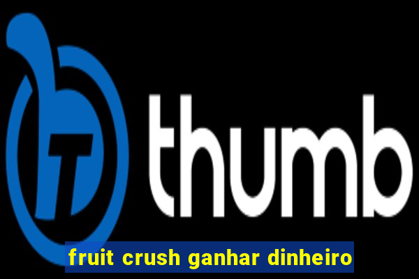 fruit crush ganhar dinheiro