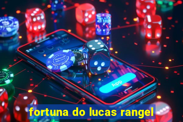 fortuna do lucas rangel