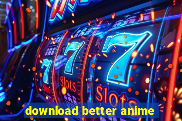 download better anime