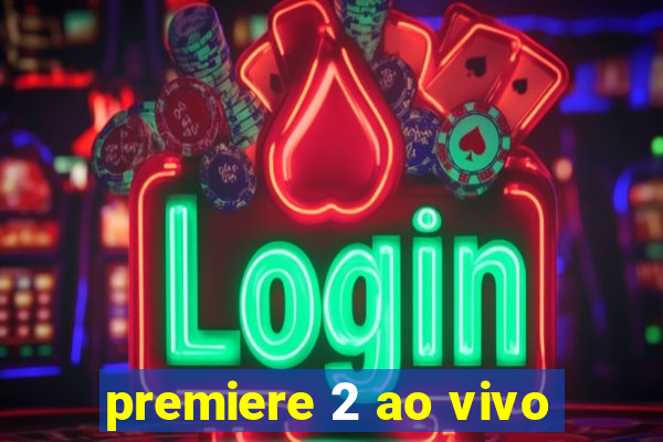 premiere 2 ao vivo