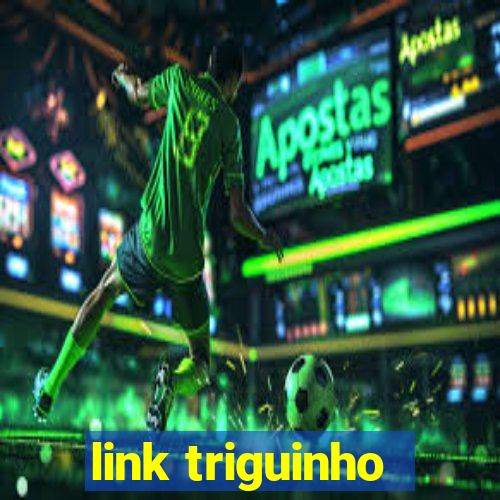 link triguinho