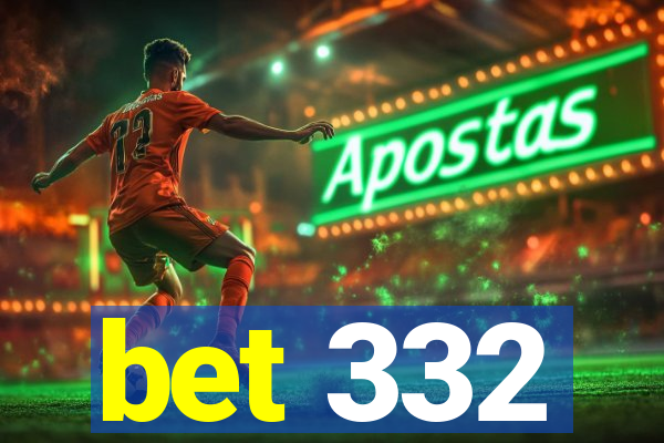 bet 332