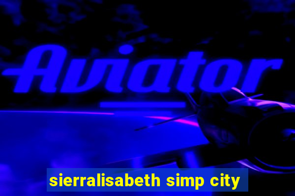 sierralisabeth simp city