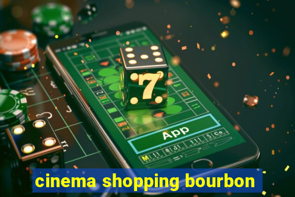 cinema shopping bourbon