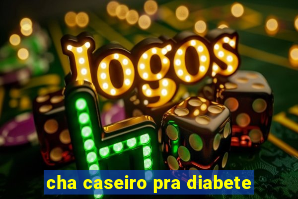 cha caseiro pra diabete