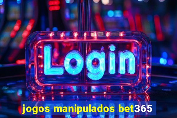 jogos manipulados bet365