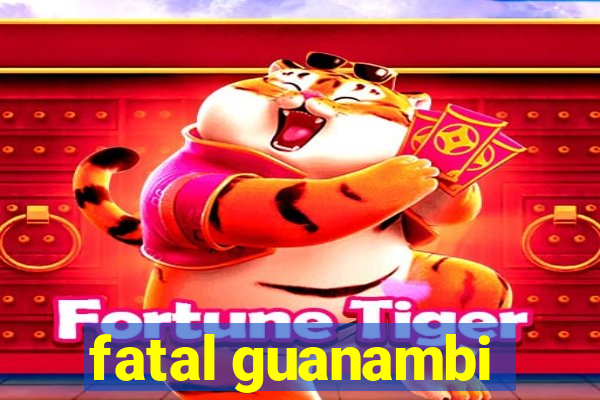 fatal guanambi